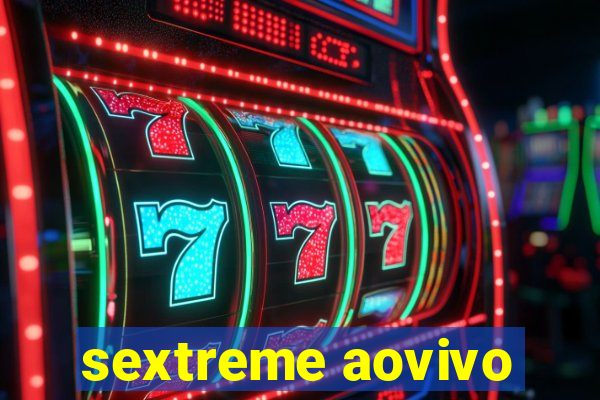 sextreme aovivo